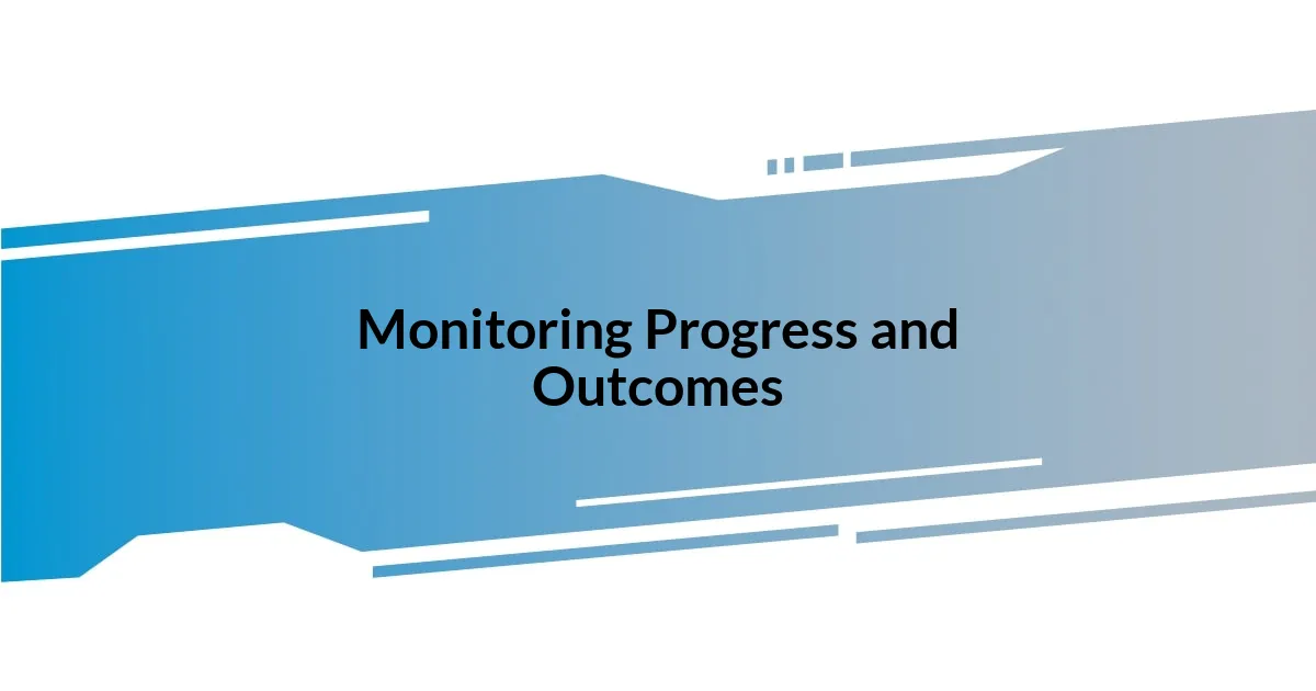 Monitoring Progress and Outcomes