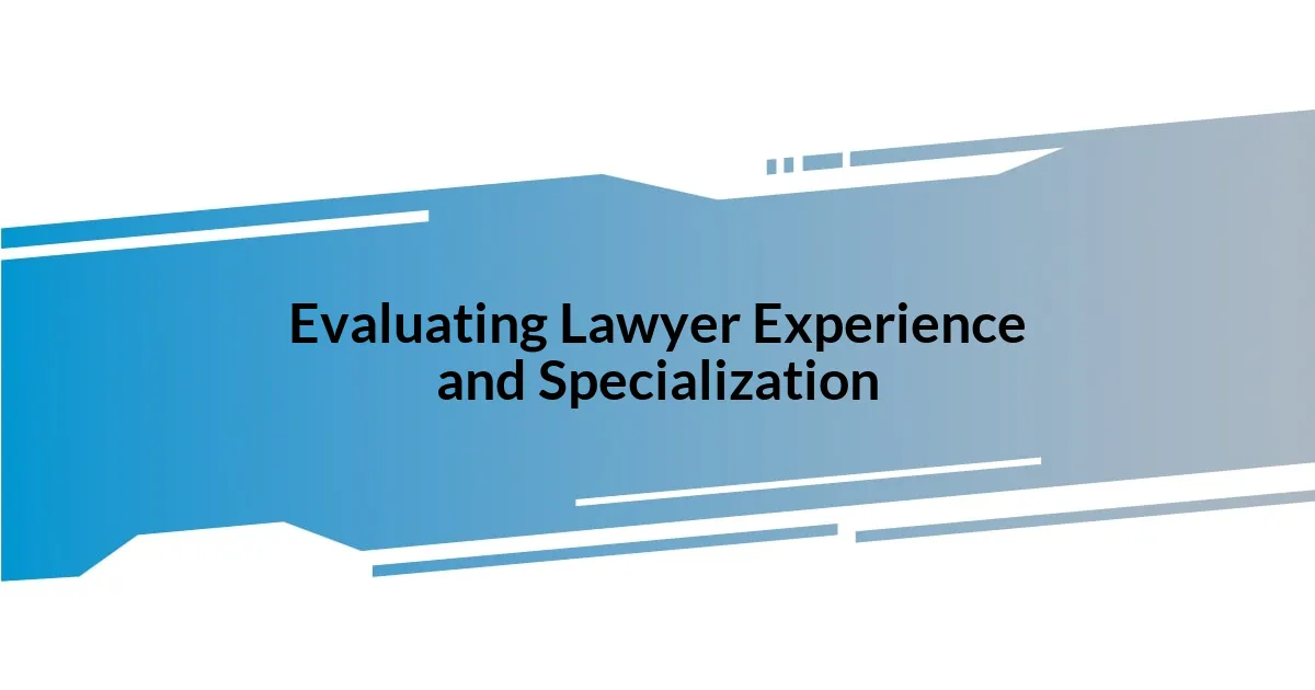 Evaluating Lawyer Experience and Specialization