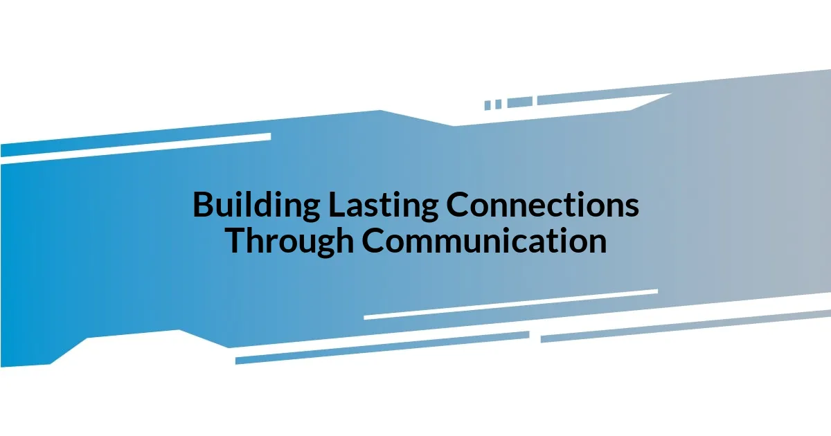 Building Lasting Connections Through Communication