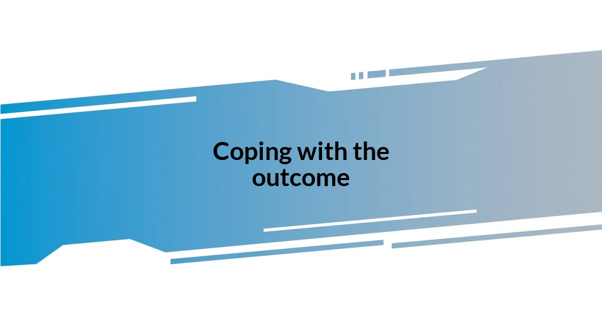 Coping with the outcome