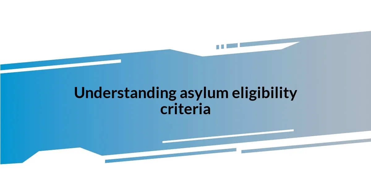 Understanding asylum eligibility criteria